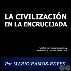 LA CIVILIZACIÓN EN LA ENCRUCIJADA - Por MARIO RAMOS-REYES - Miércoles, 02 de Marzo de 2022